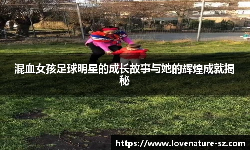 混血女孩足球明星的成长故事与她的辉煌成就揭秘